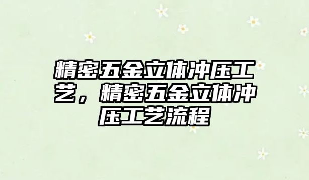 精密五金立體沖壓工藝，精密五金立體沖壓工藝流程