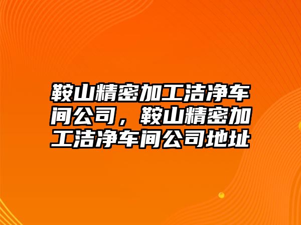 鞍山精密加工潔凈車間公司，鞍山精密加工潔凈車間公司地址