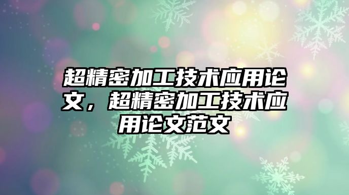 超精密加工技術應用論文，超精密加工技術應用論文范文