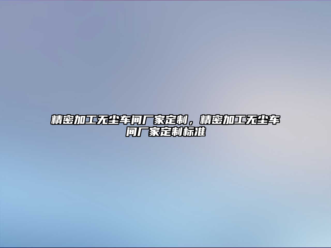 精密加工無塵車間廠家定制，精密加工無塵車間廠家定制標準