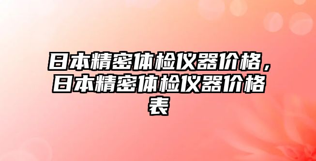 日本精密體檢儀器價格，日本精密體檢儀器價格表