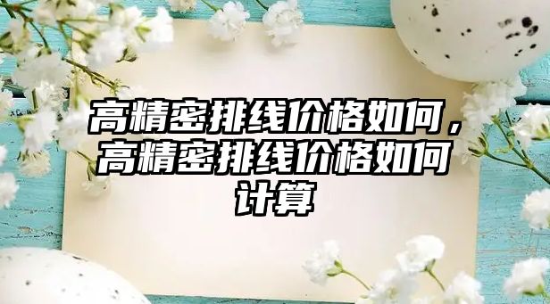 高精密排線價(jià)格如何，高精密排線價(jià)格如何計(jì)算