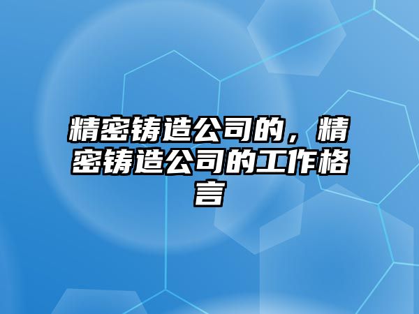 精密鑄造公司的，精密鑄造公司的工作格言