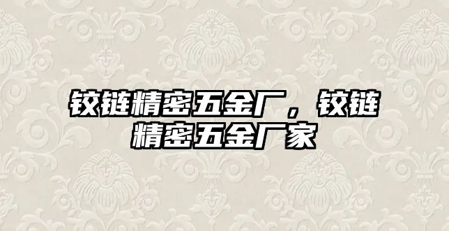 鉸鏈精密五金廠，鉸鏈精密五金廠家