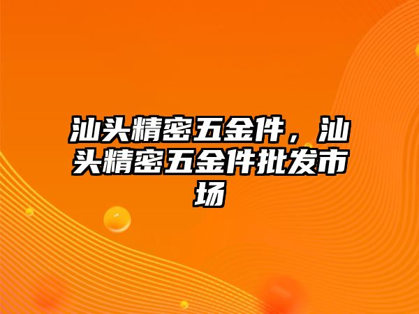 汕頭精密五金件，汕頭精密五金件批發(fā)市場