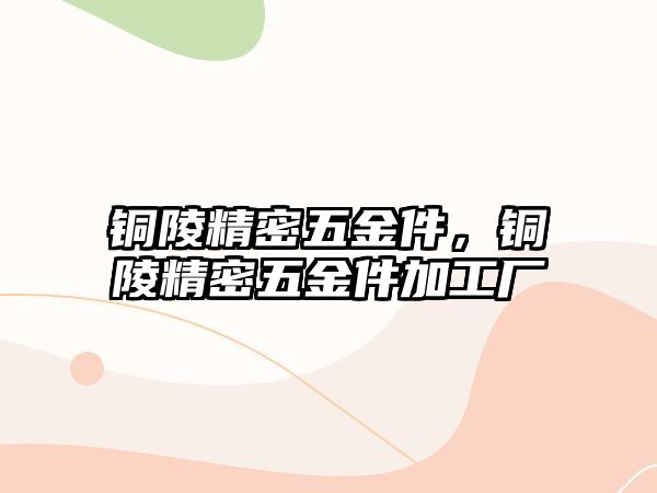 銅陵精密五金件，銅陵精密五金件加工廠