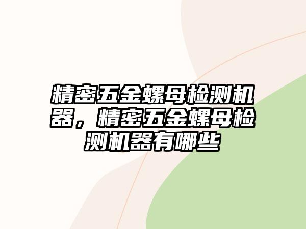 精密五金螺母檢測(cè)機(jī)器，精密五金螺母檢測(cè)機(jī)器有哪些