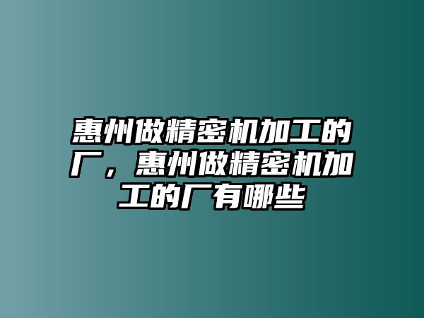 惠州做精密機加工的廠，惠州做精密機加工的廠有哪些