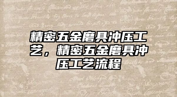 精密五金磨具沖壓工藝，精密五金磨具沖壓工藝流程