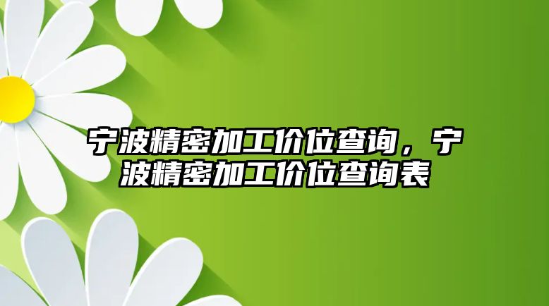 寧波精密加工價位查詢，寧波精密加工價位查詢表