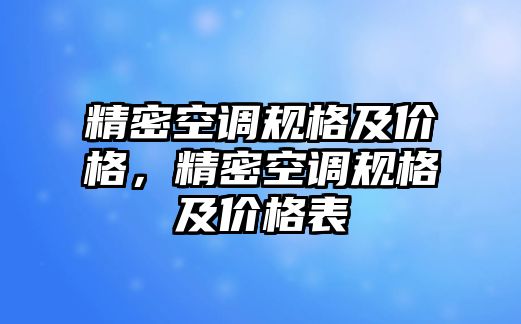 精密空調(diào)規(guī)格及價(jià)格，精密空調(diào)規(guī)格及價(jià)格表