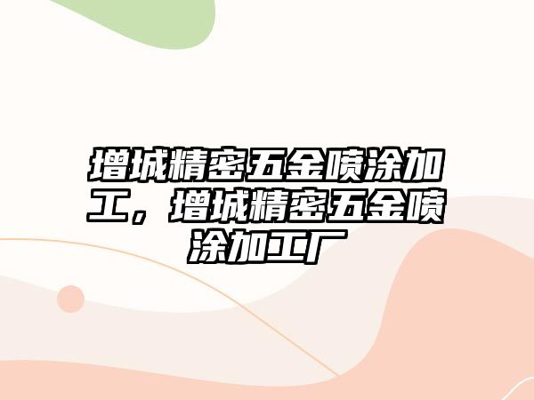 增城精密五金噴涂加工，增城精密五金噴涂加工廠