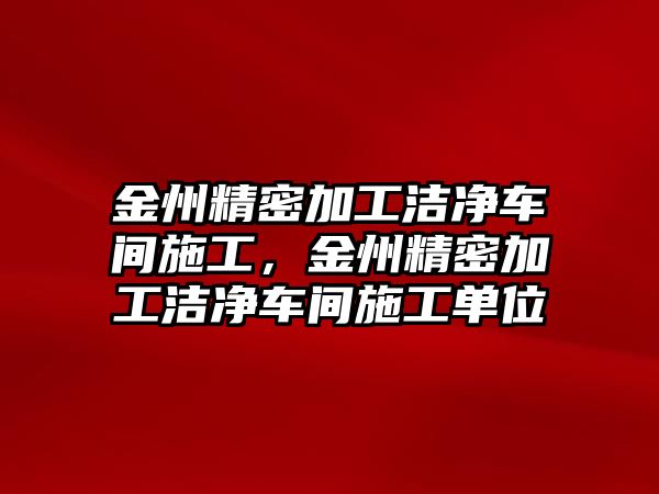 金州精密加工潔凈車間施工，金州精密加工潔凈車間施工單位