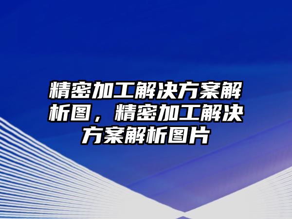 精密加工解決方案解析圖，精密加工解決方案解析圖片