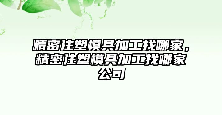 精密注塑模具加工找哪家，精密注塑模具加工找哪家公司