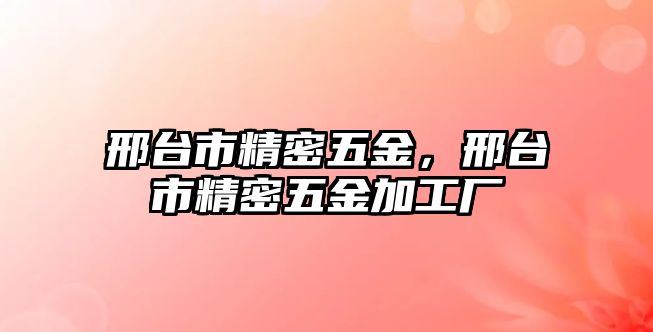 邢臺市精密五金，邢臺市精密五金加工廠