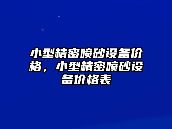 小型精密噴砂設(shè)備價格，小型精密噴砂設(shè)備價格表