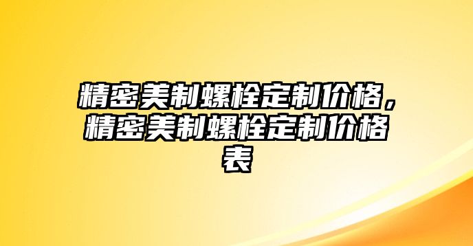 精密美制螺栓定制價格，精密美制螺栓定制價格表