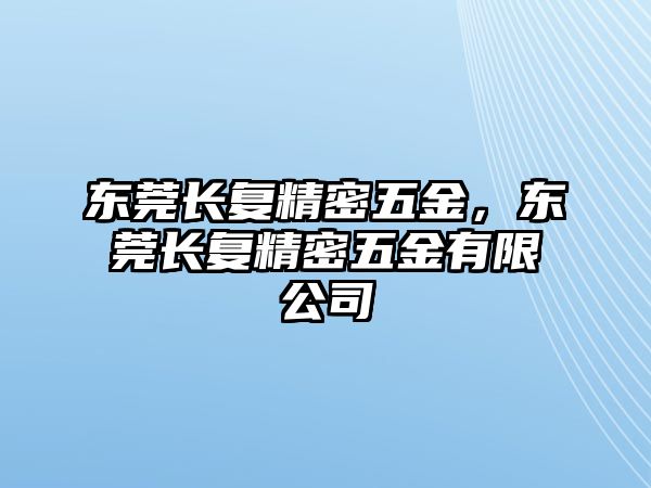 東莞長復精密五金，東莞長復精密五金有限公司