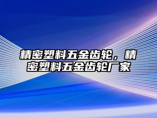 精密塑料五金齒輪，精密塑料五金齒輪廠家