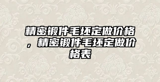 精密鍛件毛坯定做價(jià)格，精密鍛件毛坯定做價(jià)格表