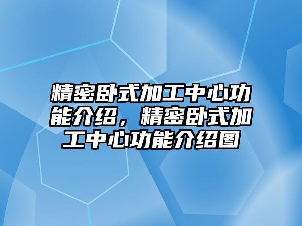 精密臥式加工中心功能介紹，精密臥式加工中心功能介紹圖