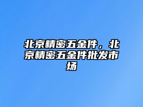 北京精密五金件，北京精密五金件批發(fā)市場