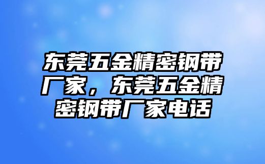 東莞五金精密鋼帶廠家，東莞五金精密鋼帶廠家電話