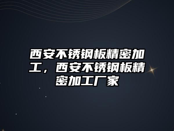 西安不銹鋼板精密加工，西安不銹鋼板精密加工廠家