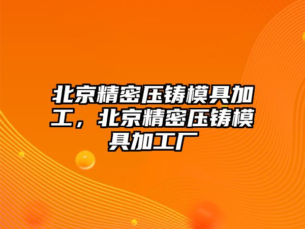 北京精密壓鑄模具加工，北京精密壓鑄模具加工廠