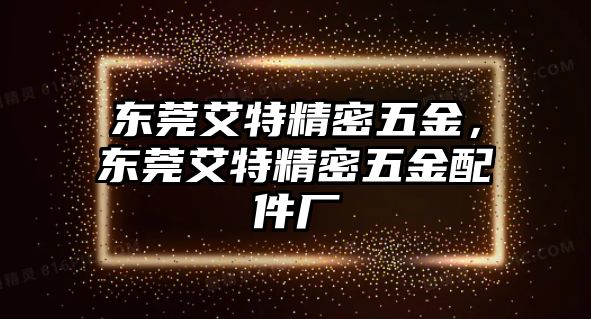 東莞艾特精密五金，東莞艾特精密五金配件廠