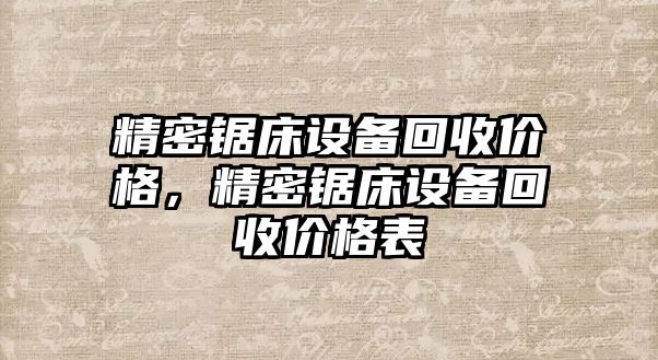 精密鋸床設(shè)備回收價格，精密鋸床設(shè)備回收價格表