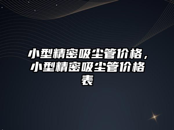 小型精密吸塵管價格，小型精密吸塵管價格表