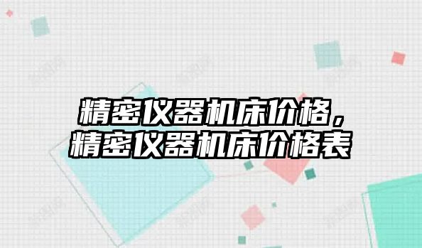 精密儀器機(jī)床價格，精密儀器機(jī)床價格表