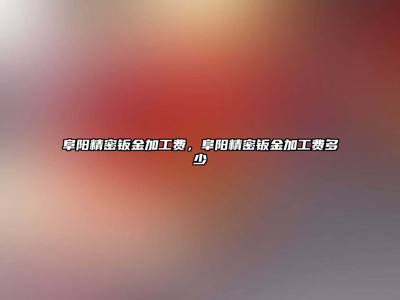 阜陽精密鈑金加工費，阜陽精密鈑金加工費多少