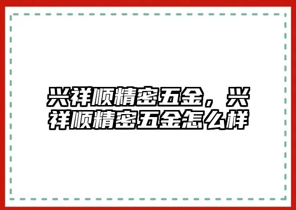 興祥順精密五金，興祥順精密五金怎么樣