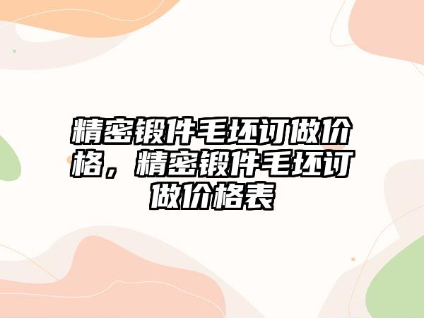 精密鍛件毛坯訂做價格，精密鍛件毛坯訂做價格表