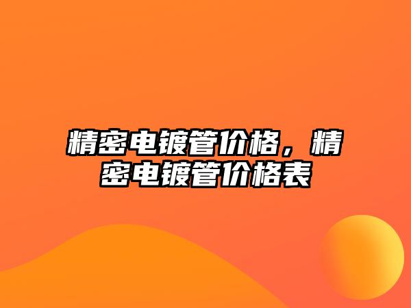 精密電鍍管價格，精密電鍍管價格表