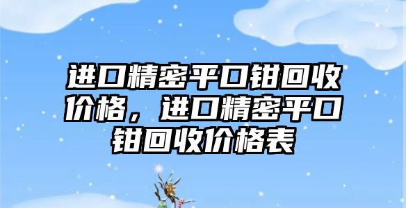 進(jìn)口精密平口鉗回收價格，進(jìn)口精密平口鉗回收價格表