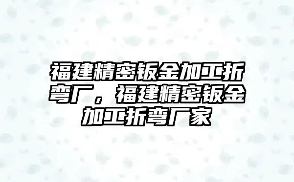 福建精密鈑金加工折彎廠，福建精密鈑金加工折彎廠家