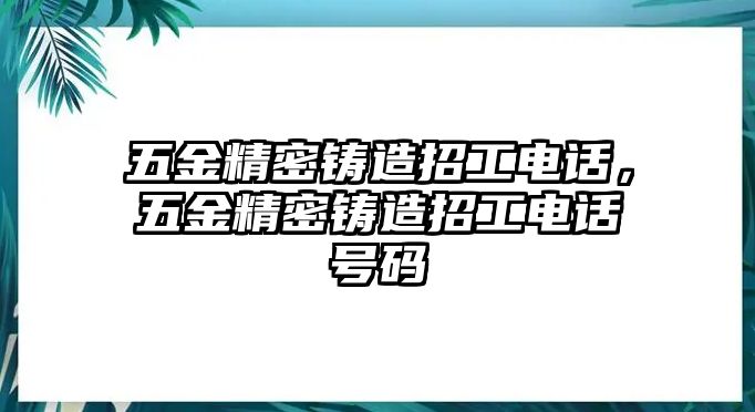 五金精密鑄造招工電話，五金精密鑄造招工電話號(hào)碼