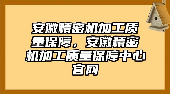 安徽精密機加工質量保障，安徽精密機加工質量保障中心官網(wǎng)