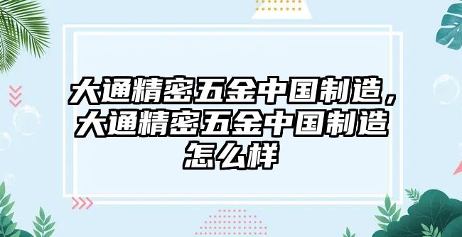 大通精密五金中國制造，大通精密五金中國制造怎么樣