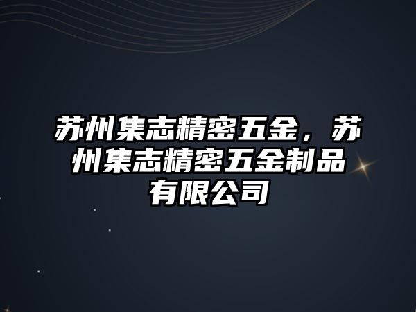 蘇州集志精密五金，蘇州集志精密五金制品有限公司