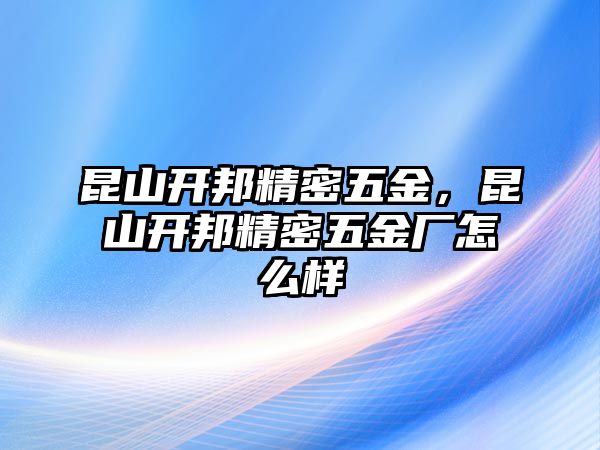 昆山開邦精密五金，昆山開邦精密五金廠怎么樣