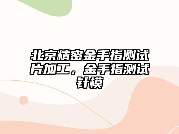 北京精密金手指測試片加工，金手指測試針模