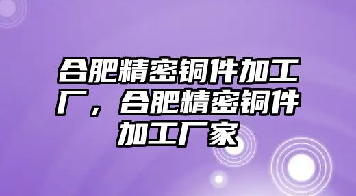 合肥精密銅件加工廠，合肥精密銅件加工廠家