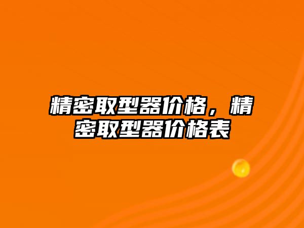 精密取型器價格，精密取型器價格表