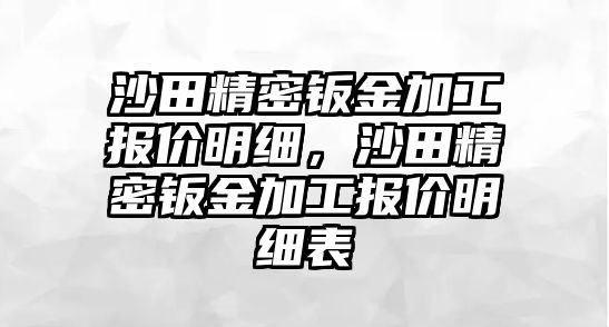 沙田精密鈑金加工報(bào)價(jià)明細(xì)，沙田精密鈑金加工報(bào)價(jià)明細(xì)表