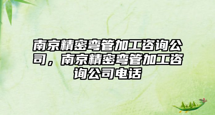 南京精密彎管加工咨詢公司，南京精密彎管加工咨詢公司電話